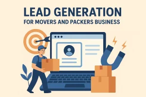 Read more about the article How to Generate High-Quality Leads for Your Movers and Packers Business